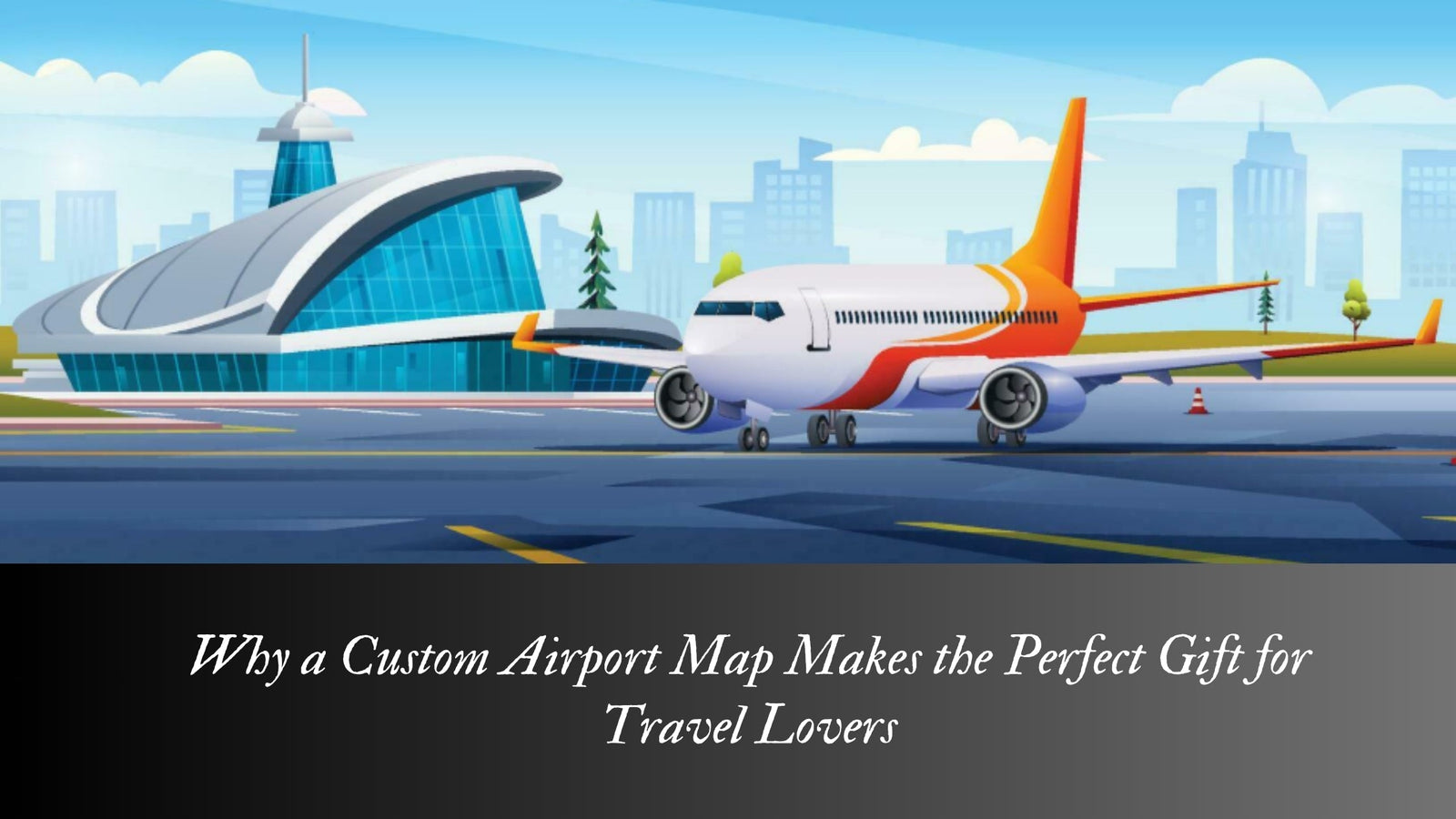 Why a Custom Airport Map Makes the Perfect Gift for Travel Lovers